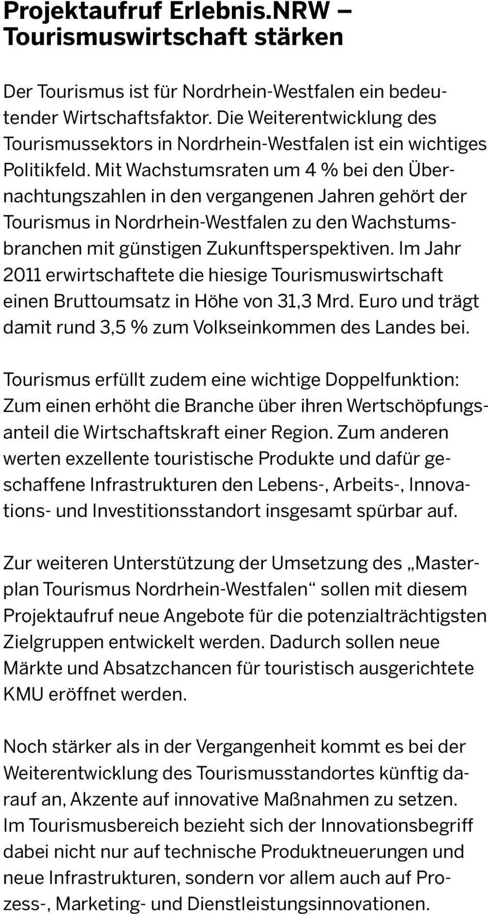 Mit Wachstumsraten um 4 % bei den Übernachtungszahlen in den vergangenen Jahren gehört der Tourismus in Nordrhein-Westfalen zu den Wachstumsbranchen mit günstigen Zukunftsperspektiven.