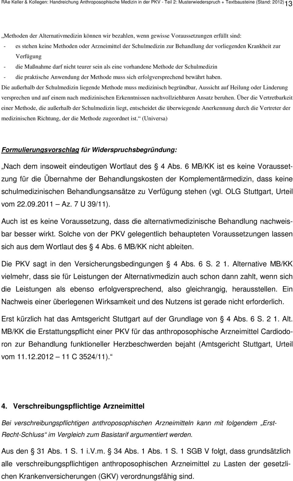 Die außerhalb der Schulmedizin liegende Methode muss medizinisch begründbar, Aussicht auf Heilung oder Linderung versprechen und auf einem nach medizinischen Erkenntnissen nachvollziehbaren Ansatz