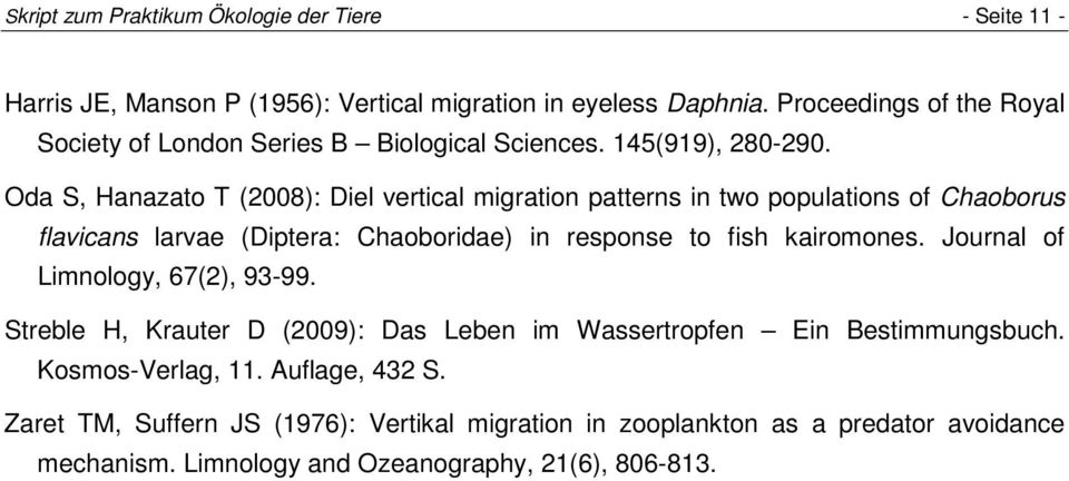 Oda S, Hanazato T (2008): Diel vertical migration patterns in two populations of Chaoborus flavicans larvae (Diptera: Chaoboridae) in response to fish kairomones.