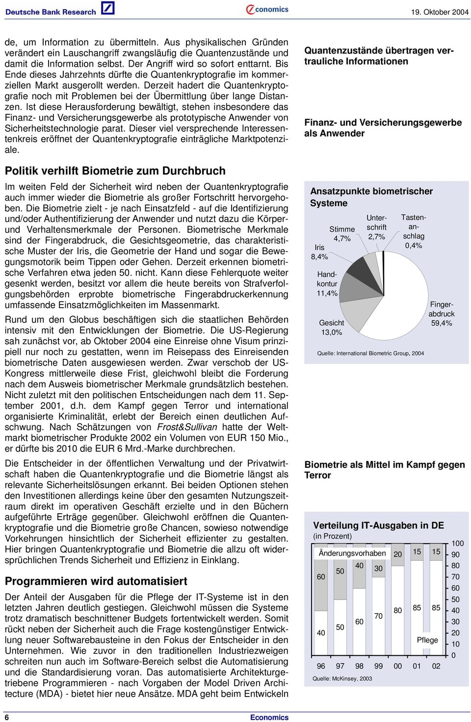 Ist diese Herausforderung bewältigt, stehen insbesondere das Finanz- und Versicherungsgewerbe als prototypische Anwender von Sicherheitstechnologie parat.