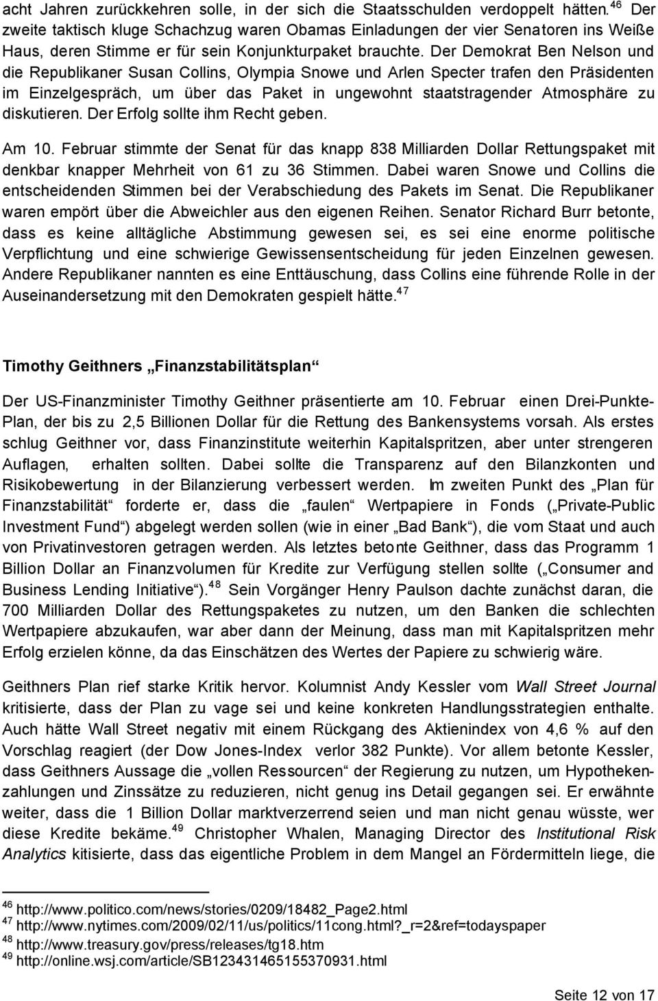 Der Demokrat Ben Nelson und die Republikaner Susan Collins, Olympia Snowe und Arlen Specter trafen den Präsidenten im Einzelgespräch, um über das Paket in ungewohnt staatstragender Atmosphäre zu