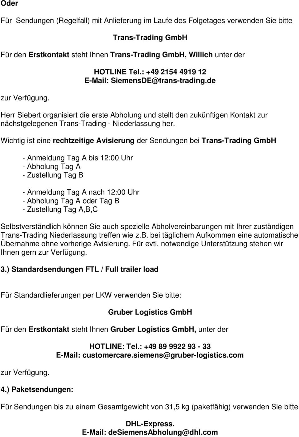 Wichtig ist eine rechtzeitige Avisierung der Sendungen bei Trans-Trading GmbH - Anmeldung Tag A bis 12:00 Uhr - Abholung Tag A - Zustellung Tag B - Anmeldung Tag A nach 12:00 Uhr - Abholung Tag A