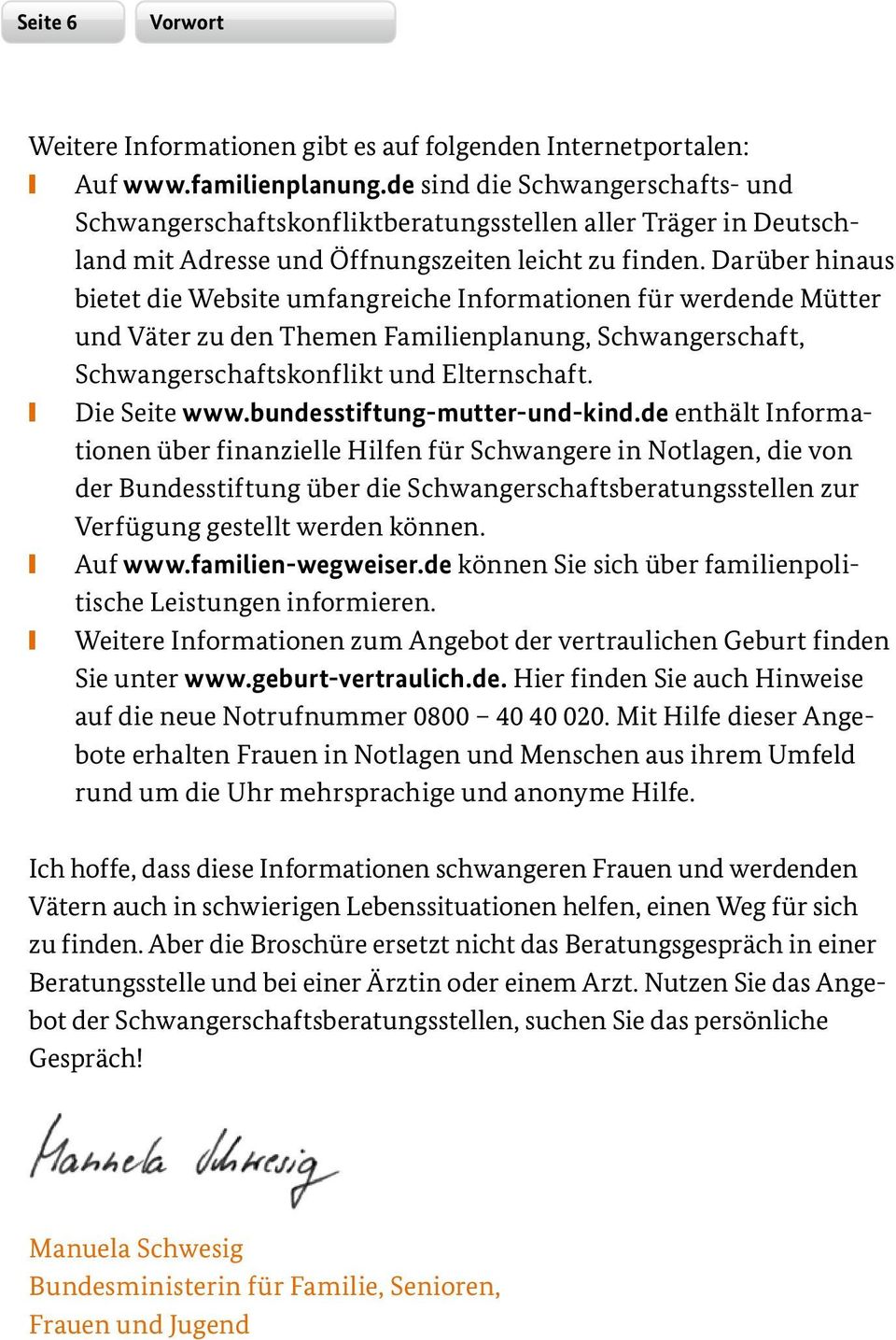 Darüber hinaus bietet die Website umfangreiche Informationen für werdende Mütter und Väter zu den Themen Familienplanung, Schwangerschaft, Schwangerschaftskonflikt und Elternschaft. Die Seite www.