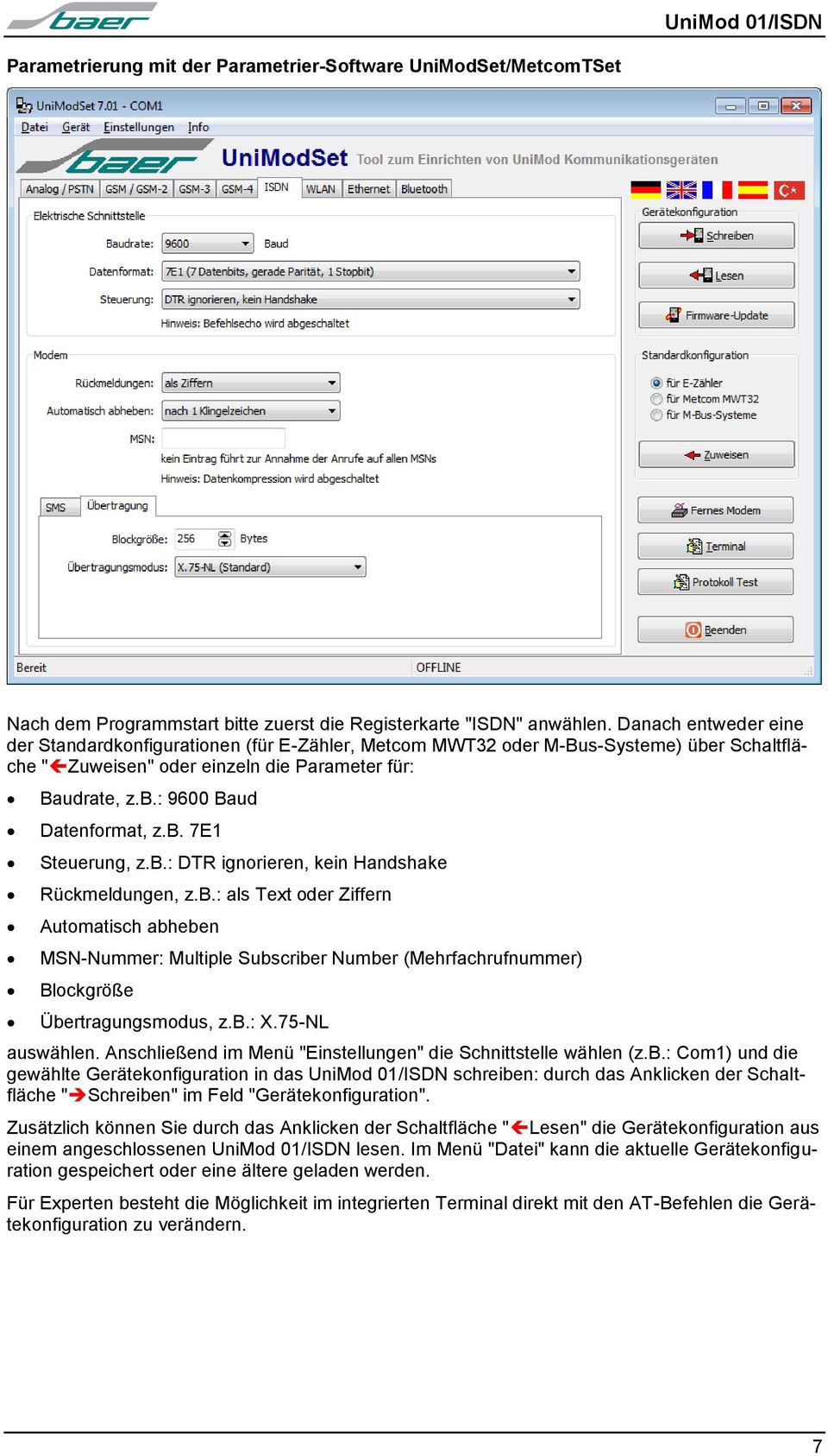 b. 7E1 Steuerung, z.b.: DTR ignorieren, kein Handshake Rückmeldungen, z.b.: als Text oder Ziffern Automatisch abheben MSN-Nummer: Multiple Subscriber Number (Mehrfachrufnummer) Blockgröße Übertragungsmodus, z.