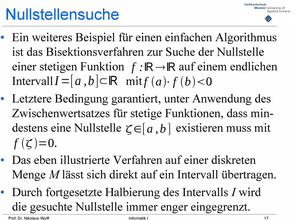 Letztere Bedingung garantiert, unter Anwendung des Zwischenwertsatzes für stetige Funktionen, dass mindestens eine Nullstelle [a, b] existieren muss mit f