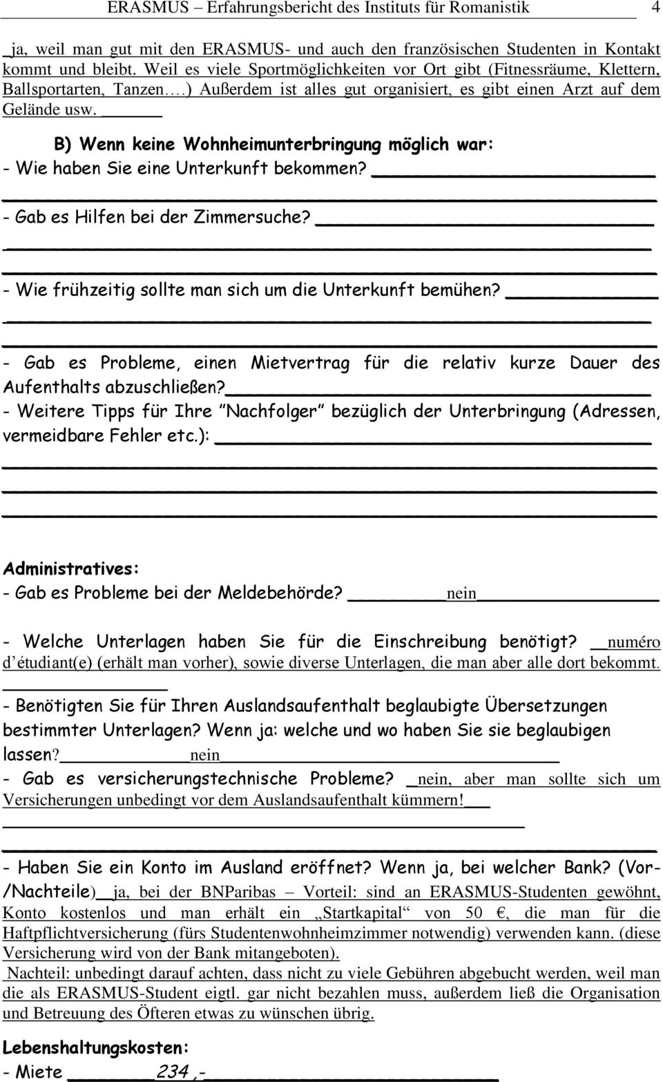 B) Wenn keine Wohnheimunterbringung möglich war: - Wie haben Sie eine Unterkunft bekommen? - Gab es Hilfen bei der Zimmersuche? - Wie frühzeitig sollte man sich um die Unterkunft bemühen?