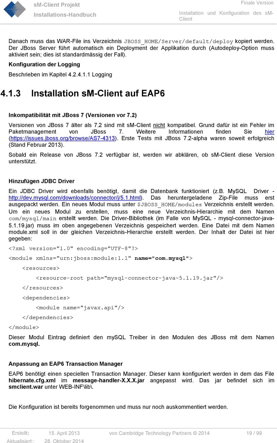 4.1.1 Logging 4.1.3 Installation sm- auf EAP6 Inkompatibilität mit JBoss 7 (Versionen vor 7.2) Versionen von JBoss 7 älter als 7.2 sind mit sm- nicht kompatibel.