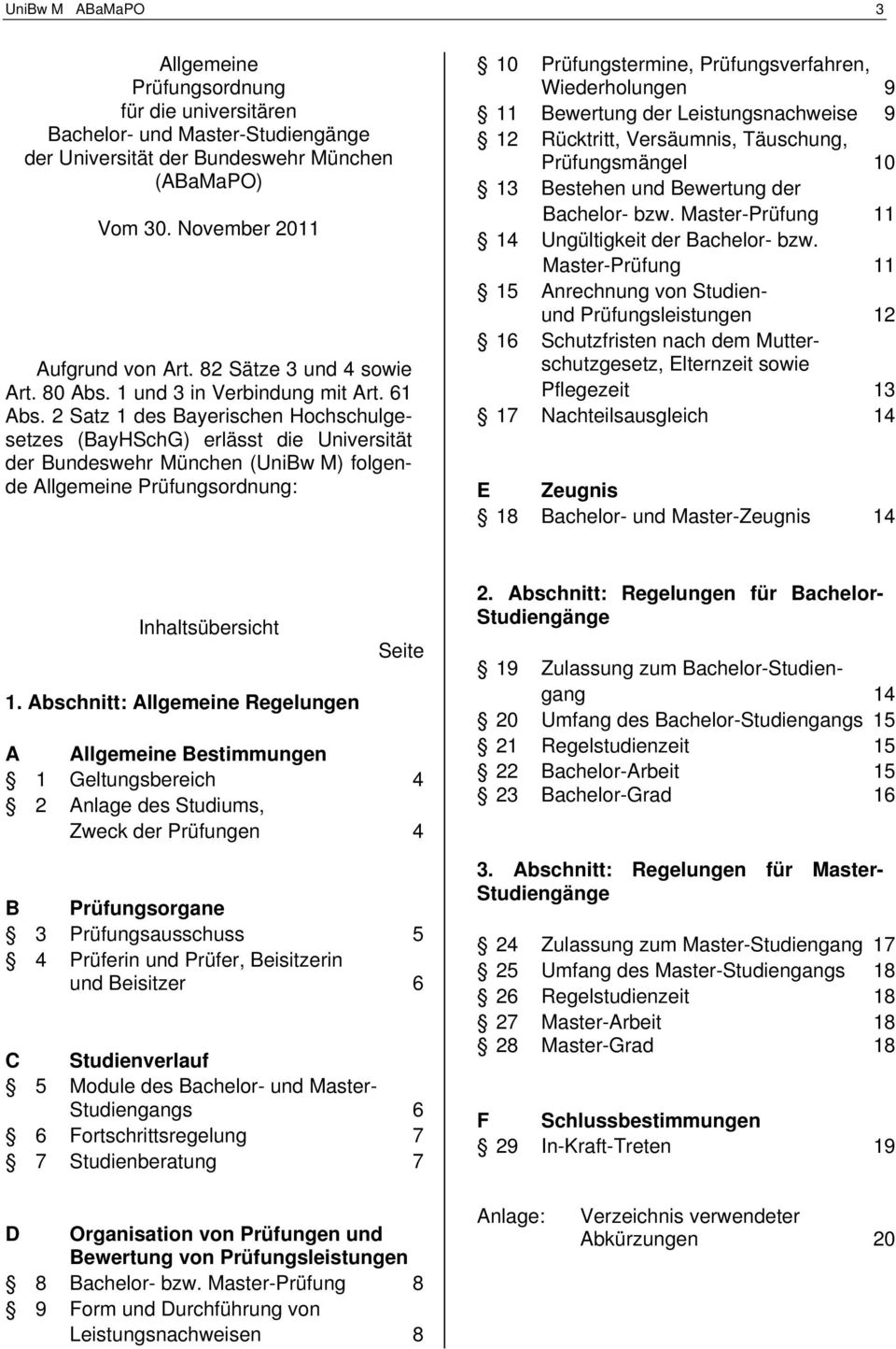 2 Satz 1 des Bayerischen Hochschulgesetzes (BayHSchG) erlässt die Universität der Bundeswehr München (UniBw M) folgende Allgemeine Prüfungsordnung: 10 Prüfungstermine, Prüfungsverfahren,