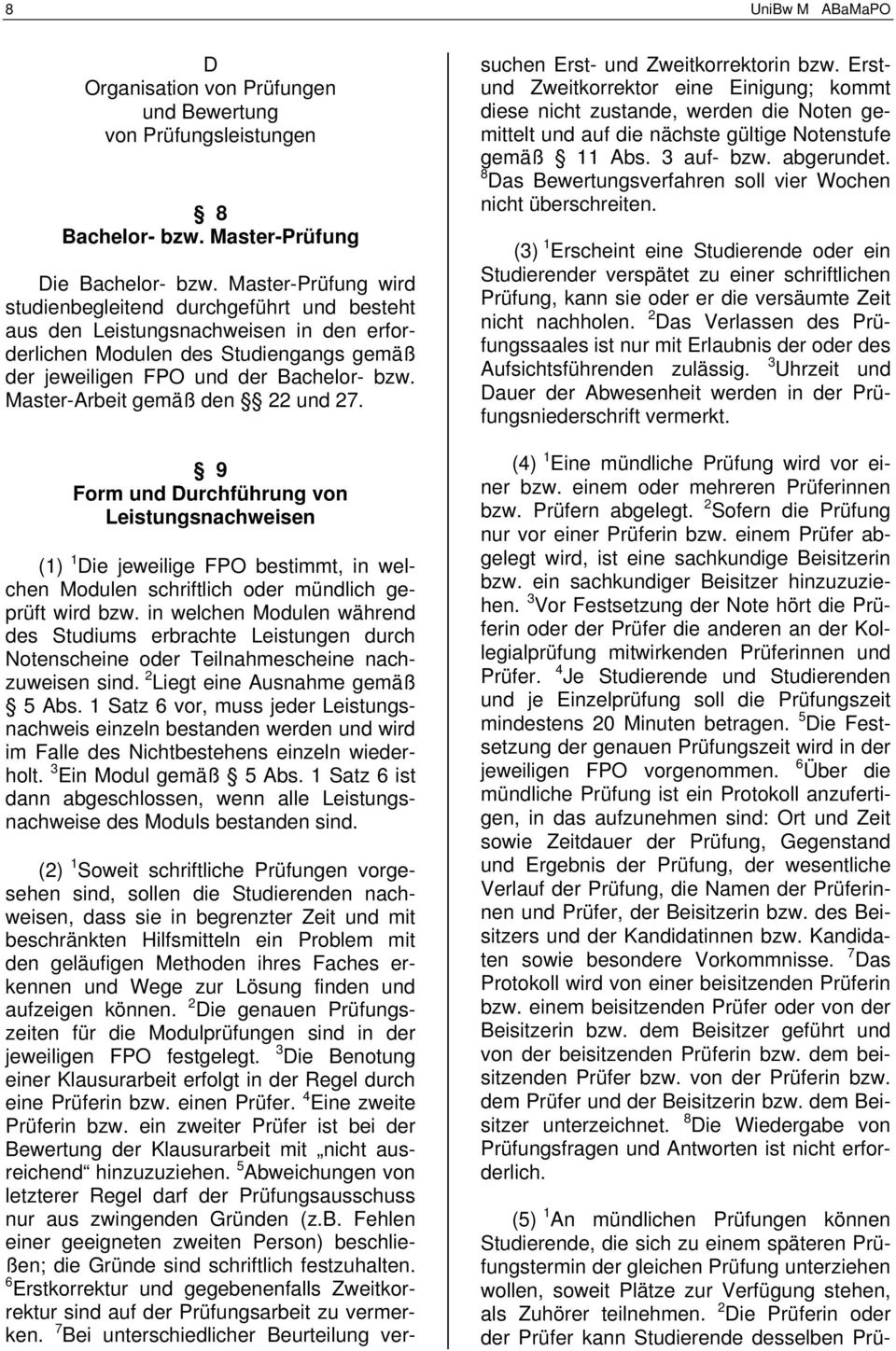 Master-Arbeit gemäß den 22 und 27. 9 Form und Durchführung von Leistungsnachweisen (1) 1 Die jeweilige FPO bestimmt, in welchen Modulen schriftlich oder mündlich geprüft wird bzw.