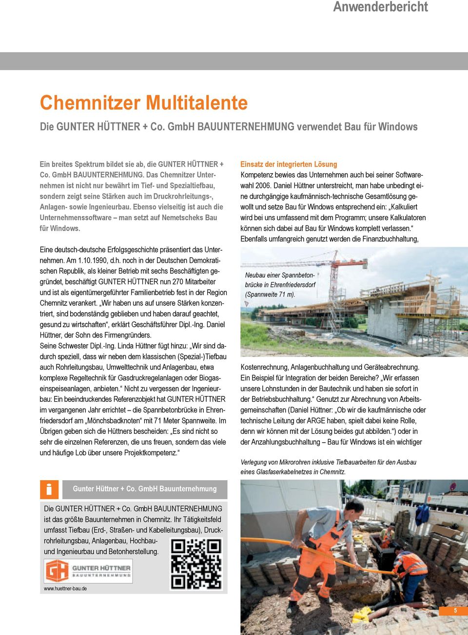 Das Chemnitzer Unternehmen ist nicht nur bewährt im Tief- und Spezialtiefbau, sondern zeigt seine Stärken auch im Druckrohrleitungs-, Anlagen- sowie Ingenieurbau.