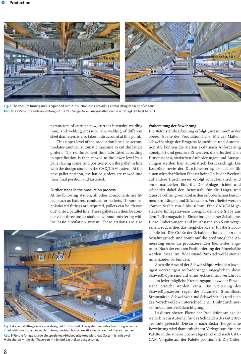 The welding of different steel diameters is also taken into account at this point. This upper level of the production line also accommodates another automatic machine to cut the lattice girders.