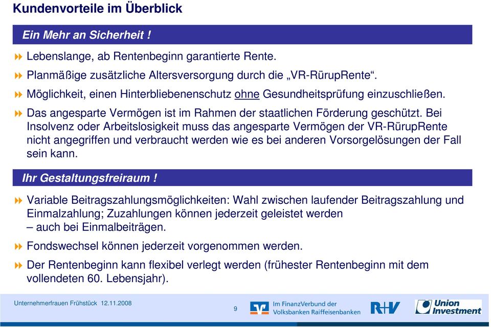 Bei Insolvenz oder Arbeitslosigkeit muss das angesparte Vermögen der VR-RürupRente nicht angegriffen und verbraucht werden wie es bei anderen Vorsorgelösungen der Fall sein kann.