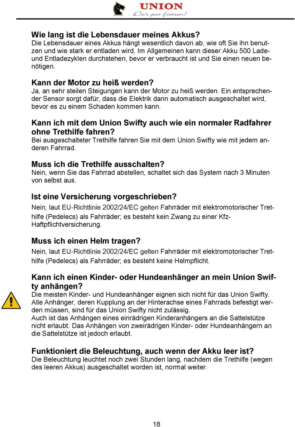 Ja, an sehr steilen Steigungen kann der Motor zu heiß werden. Ein entsprechender Sensor sorgt dafür, dass die Elektrik dann automatisch ausgeschaltet wird, bevor es zu einem Schaden kommen kann.