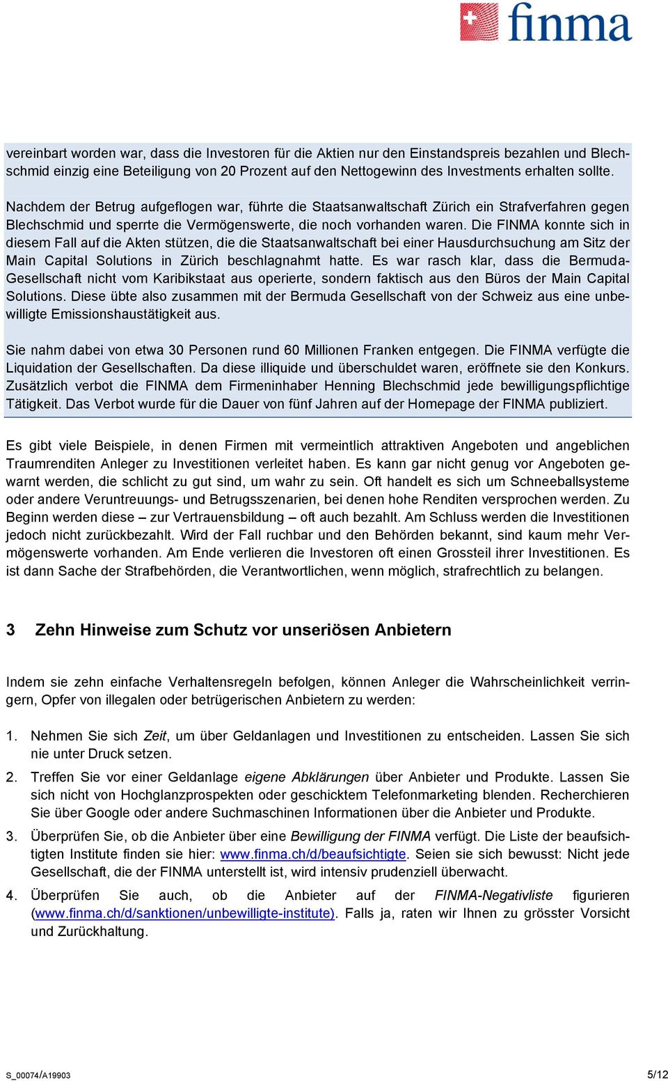 Die FINMA konnte sich in diesem Fall auf die Akten stützen, die die Staatsanwaltschaft bei einer Hausdurchsuchung am Sitz der Main Capital Solutions in Zürich beschlagnahmt hatte.