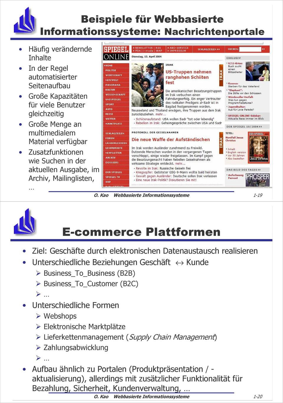 Kao Webbasierte Informationssysteme 1-19 E-commerce Plattformen Ziel: Geschäfte durch elektronischen Datenaustausch realisieren Unterschiedliche Beziehungen Geschäft Kunde Business_To_Business (B2B)