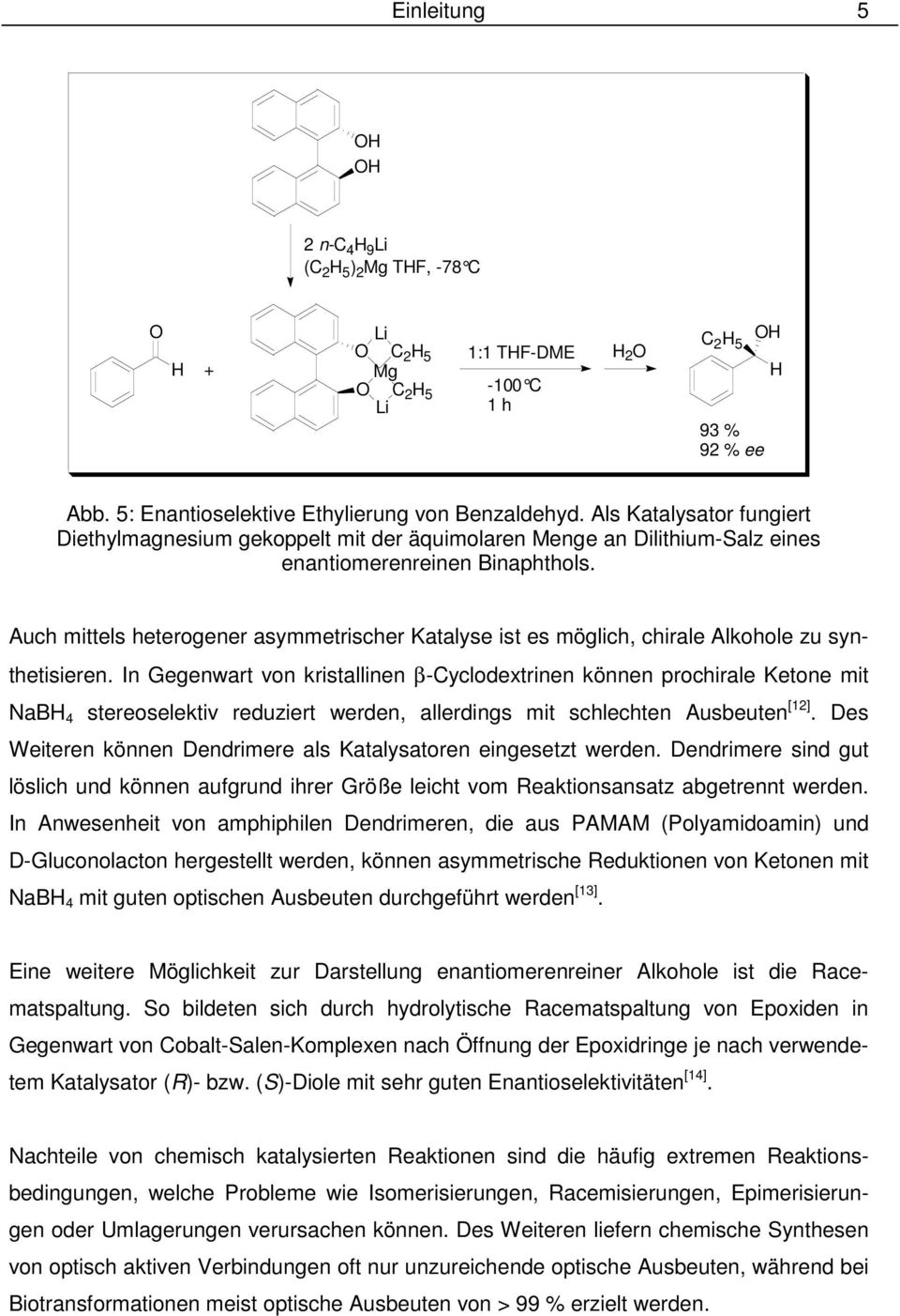 Auch mittels heterogener asymmetrischer Katalyse ist es möglich, chirale Alkohole zu synthetisieren.