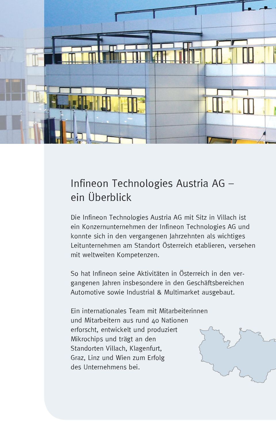 So hat Infineon seine Aktivitäten in Österreich in den vergangenen Jahren insbesondere in den Geschäftsbereichen Automotive sowie Industrial & Multimarket ausgebaut.