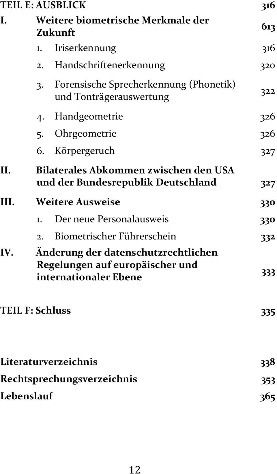 Bilaterales Abkommen zwischen den USA und der Bundesrepublik Deutschland 327 III. Weitere Ausweise 330 IV. 1. Der neue Personalausweis 330 2.
