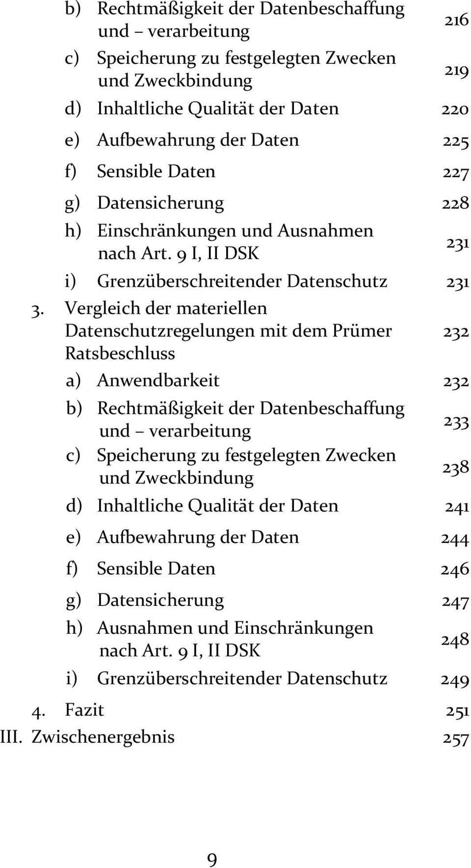 Vergleich der materiellen Datenschutzregelungen mit dem Prümer Ratsbeschluss 232 a) Anwendbarkeit 232 b) Rechtmäßigkeit der Datenbeschaffung und verarbeitung c) Speicherung zu festgelegten Zwecken