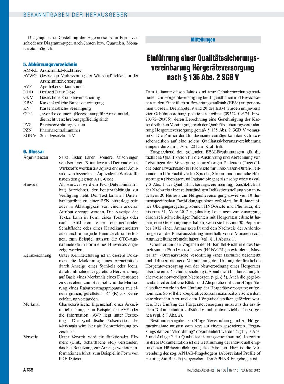 Krankenversicherung KBV Kassenärztliche Bundesvereinigung KV Kassenärztliche Vereinigung OTC over the counter (Bezeichnung für Arzneimittel, die nicht verschreibungspflichtig sind) PVS