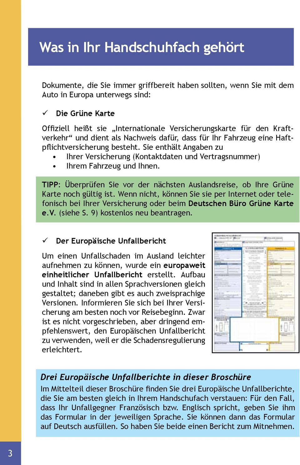 Sie enthält Angaben zu Ihrer Versicherung (Kontaktdaten und Vertragsnummer) Ihrem Fahrzeug und Ihnen. TIPP: Überprüfen Sie vor der nächsten Auslandsreise, ob Ihre Grüne Karte noch gültig ist.