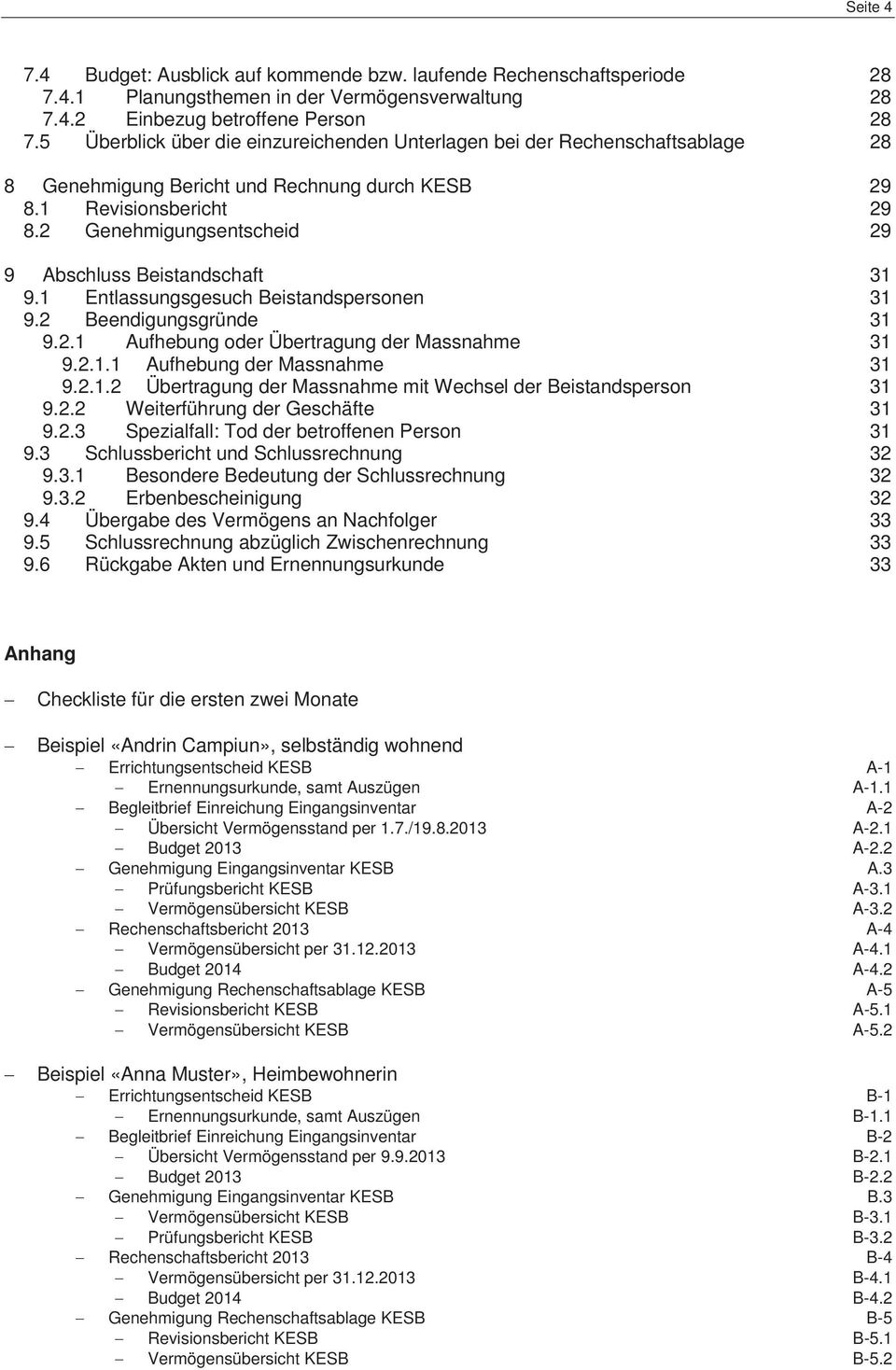 2 Genehmigungsentscheid 29 9 Abschluss Beistandschaft 31 9.1 Entlassungsgesuch Beistandspersonen 31 9.2 Beendigungsgründe 31 9.2.1 Aufhebung oder Übertragung der Massnahme 31 9.2.1.1 Aufhebung der Massnahme 31 9.