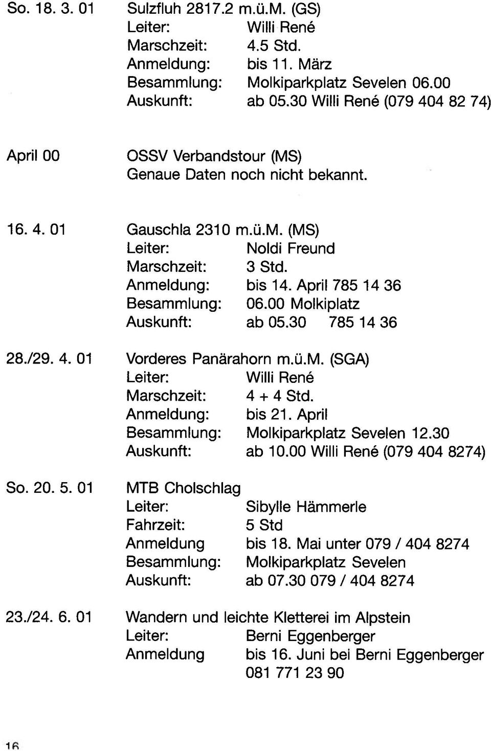 April 785 14 36 Besammlung: 06.00 Molkiplatz Auskunft: abo5.30 7851436 28./29. 4. 01 Vorderes Panärahorn m.ü.m. (SGA) Leiter: Willi Ren Marschzeit: 4 + 4 Std. Anmeldung: bis 21.