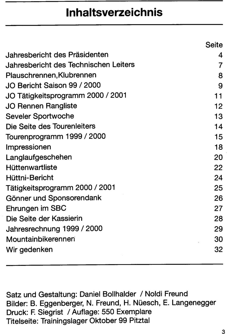 26 Hüttenwartliste 22 Tätigkeitsprogramm 2000 / 2001 25 Inhaltsverzeichnis Titelseite: Trainingslager Oktober 99 Pitztal Bilder: 8. Eggenberger N. Freund, H. Nüesch, E.