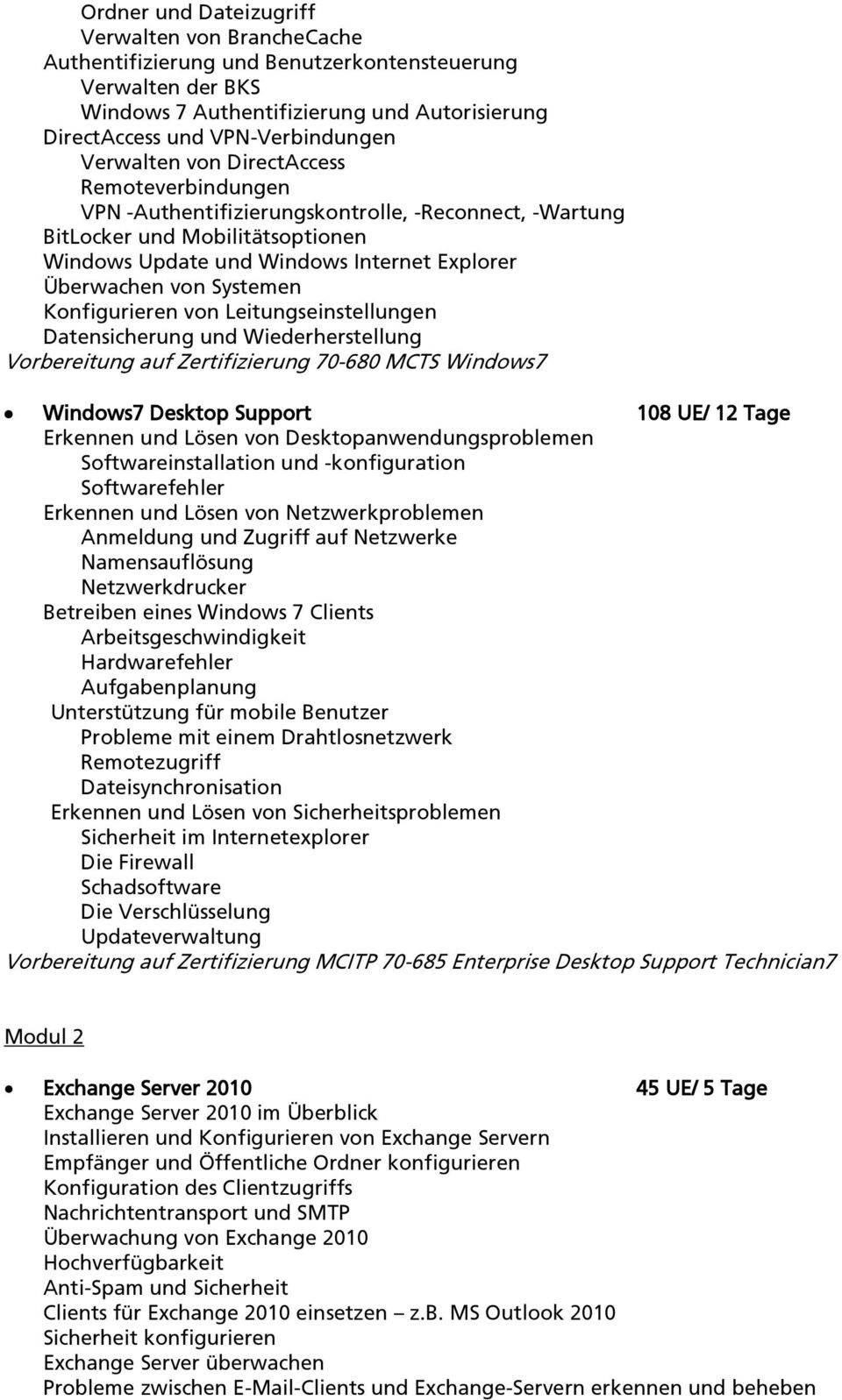 Systemen Konfigurieren von Leitungseinstellungen Datensicherung und Wiederherstellung Vorbereitung auf Zertifizierung 70-680 MCTS Windows7 Windows7 Desktop Support 108 UE/ 12 Tage Erkennen und Lösen