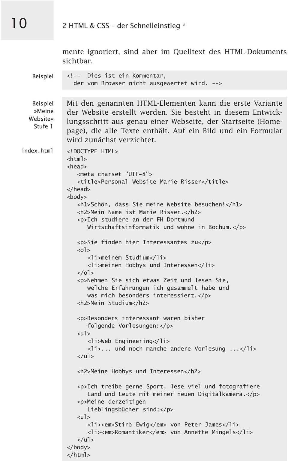 Sie besteht in diesem Entwicklungsschritt aus genau einer Webseite, der Startseite (Homepage), die alle Texte enthält. Auf ein Bild und ein Formular wird zunächst verzichtet. <!