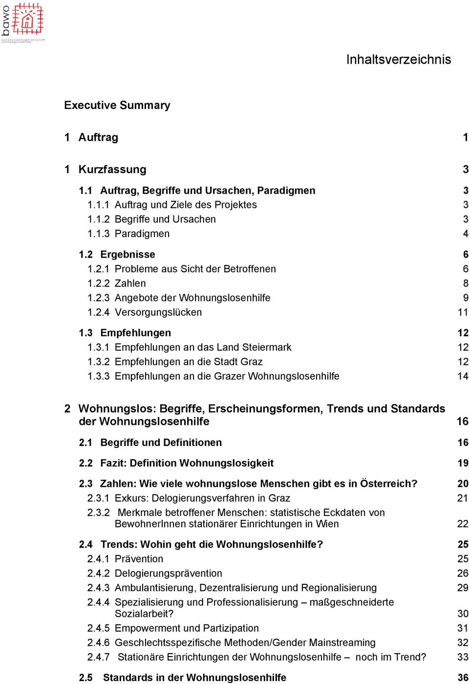3.2 Empfehlungen an die Stadt Graz 12 1.3.3 Empfehlungen an die Grazer Wohnungslosenhilfe 14 2 Wohnungslos: Begriffe, Erscheinungsformen, Trends und Standards der Wohnungslosenhilfe 16 2.