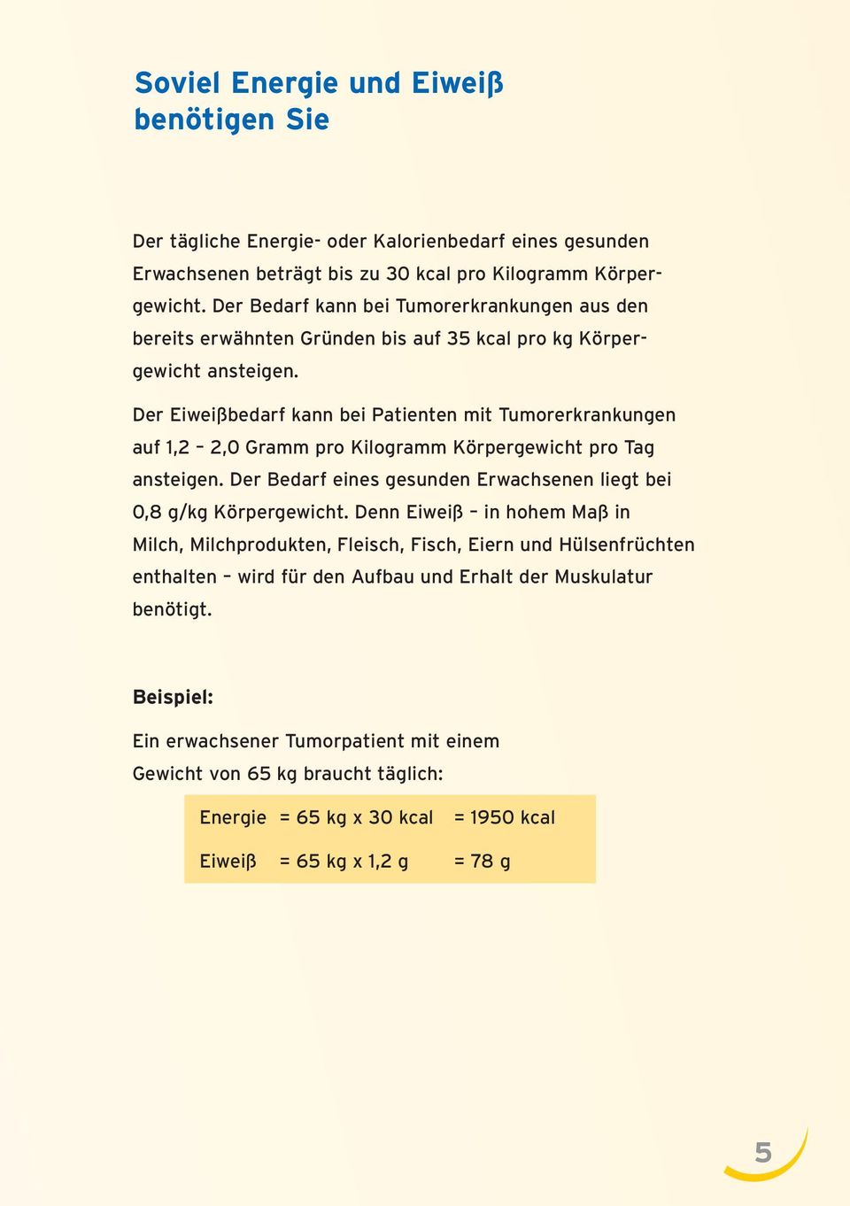 Der Eiweißbedarf kann bei Patienten mit Tumorerkrankungen auf 1,2 2,0 Gramm pro Kilogramm Körpergewicht pro Tag ansteigen. Der Bedarf eines gesunden Erwachsenen liegt bei 0,8 g/kg Körpergewicht.