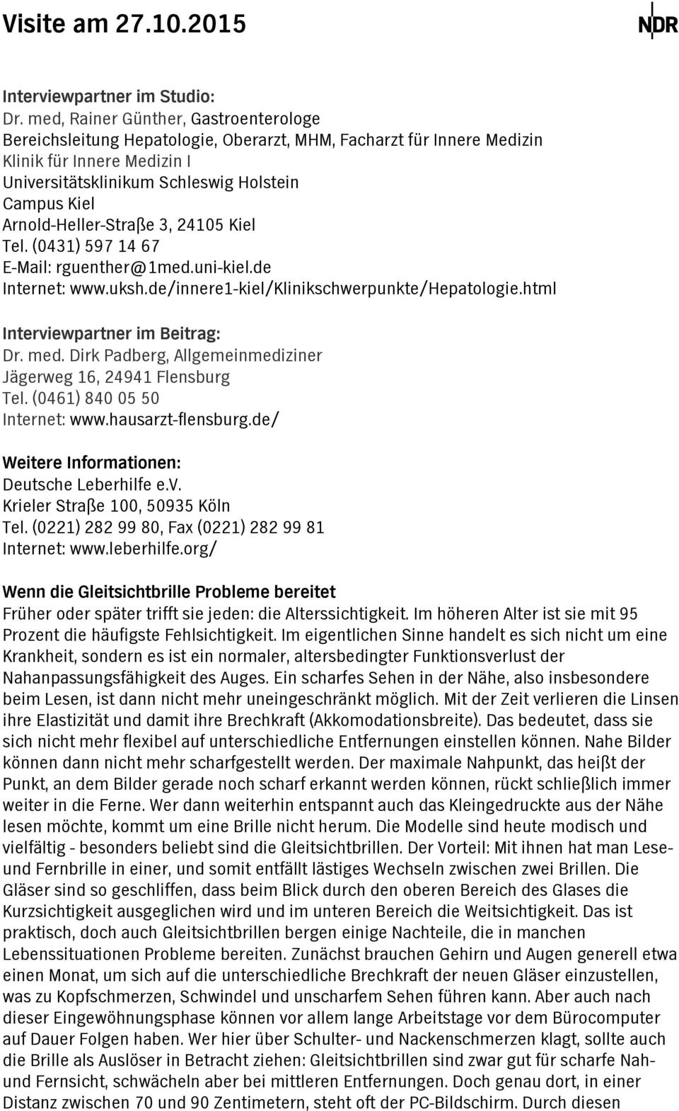 Arnold-Heller-Strße 3, 24105 Kiel Tel. (0431) 597 14 67 E-Mil: rguenther@1med.uni-kiel.de Internet: www.uksh.de/innere1-kiel/klinikschwerpunkte/heptologie.html Interviewprtner im Beitrg: Dr. med.