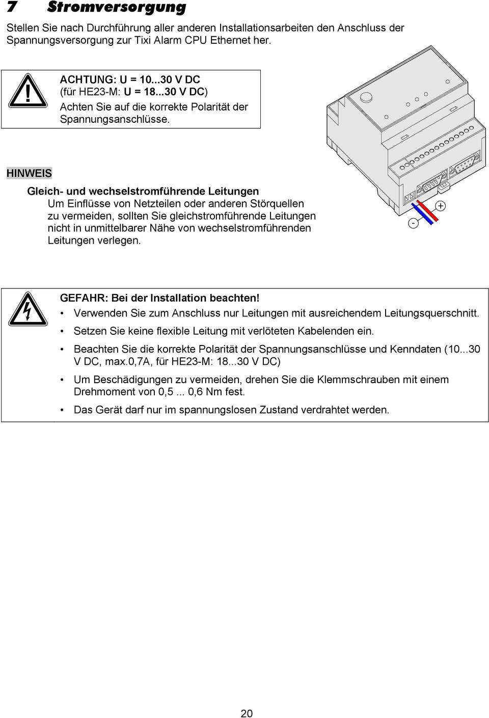 HINWEIS Gleich- und wechselstromführende Leitungen Um Einflüsse von Netzteilen oder anderen Störquellen zu vermeiden, sollten Sie gleichstromführende Leitungen nicht in unmittelbarer Nähe von