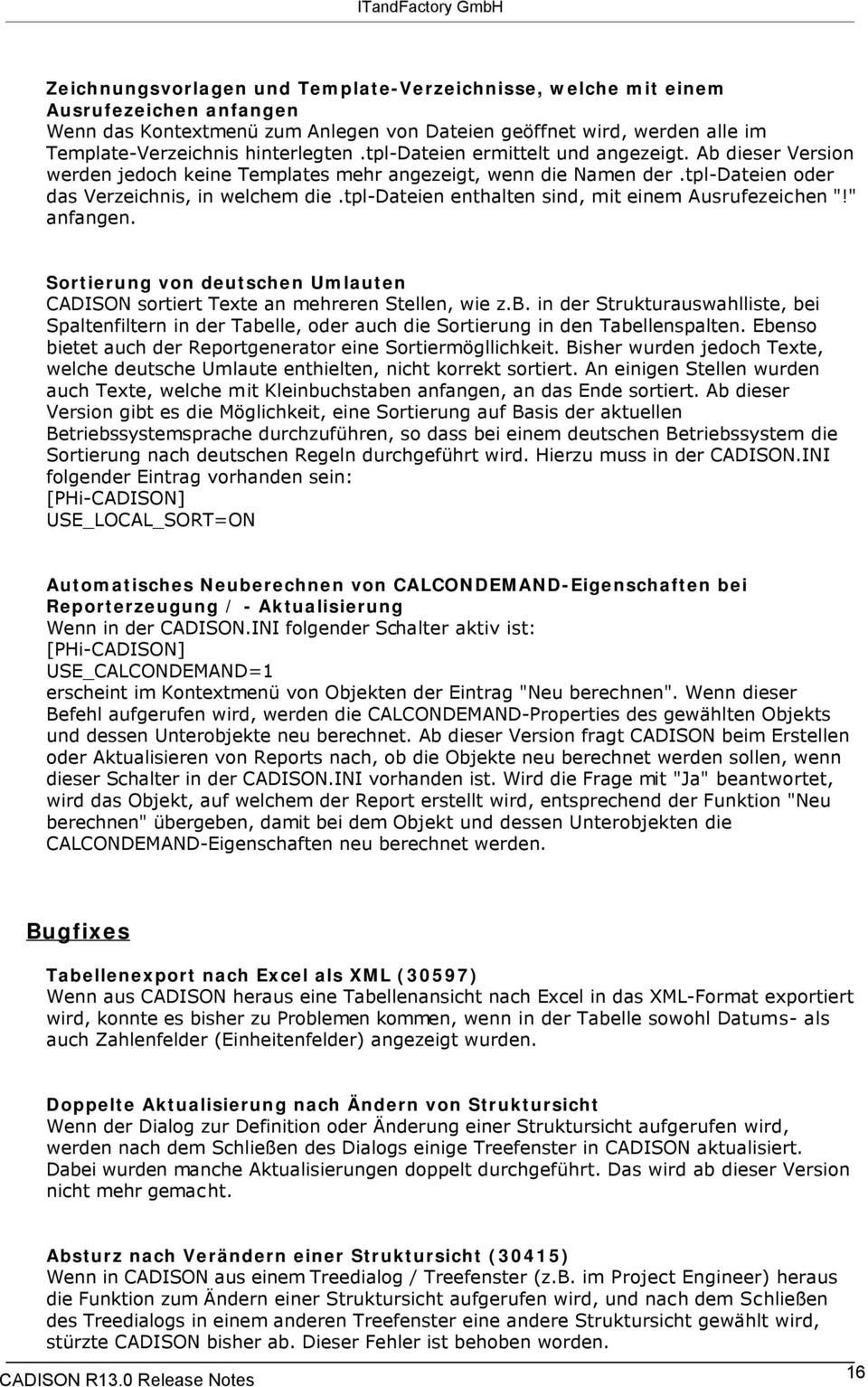 tpl-dateien enthalten sind, mit einem Ausrufezeichen "!" anfangen. Sortierung von deutschen Umlauten CADISON sortiert Texte an mehreren Stellen, wie z.b.