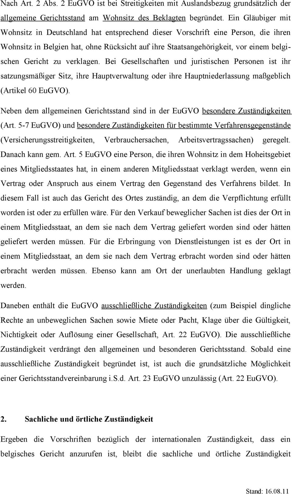 zu verklagen. Bei Gesellschaften und juristischen Personen ist ihr satzungsmäßiger Sitz, ihre Hauptverwaltung oder ihre Hauptniederlassung maßgeblich (Artikel 60 EuGVO).