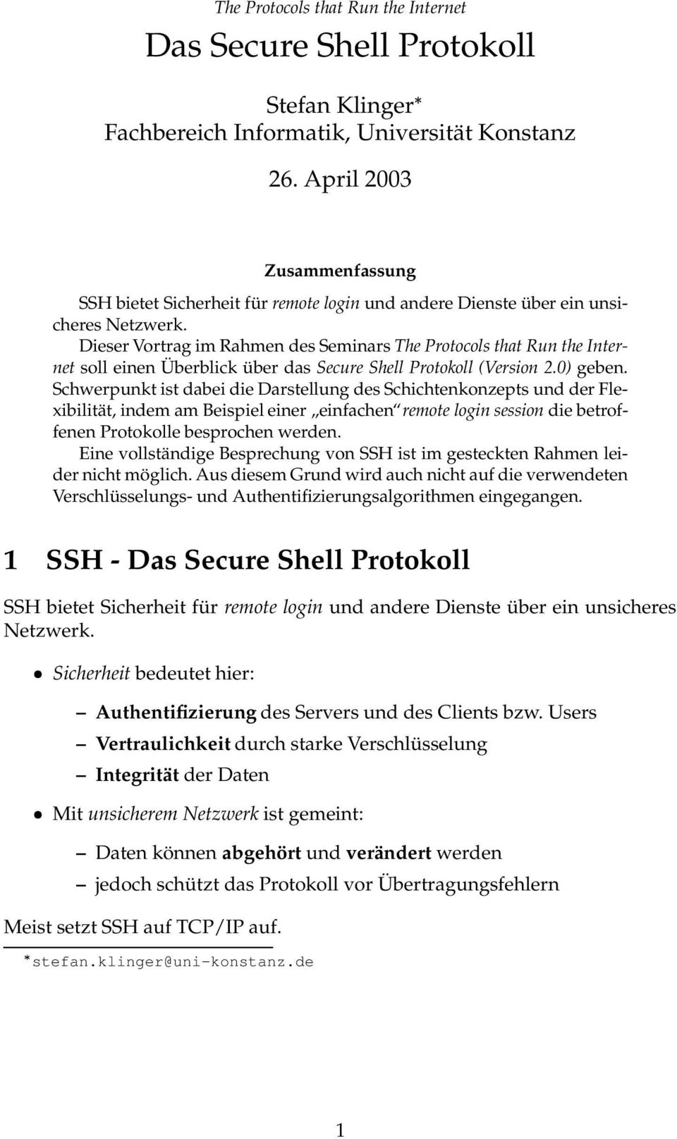 Dieser Vortrag im Rahmen des Seminars The Protocols that Run the Internet soll einen Überblick über das Secure Shell Protokoll (Version 2.0) geben.