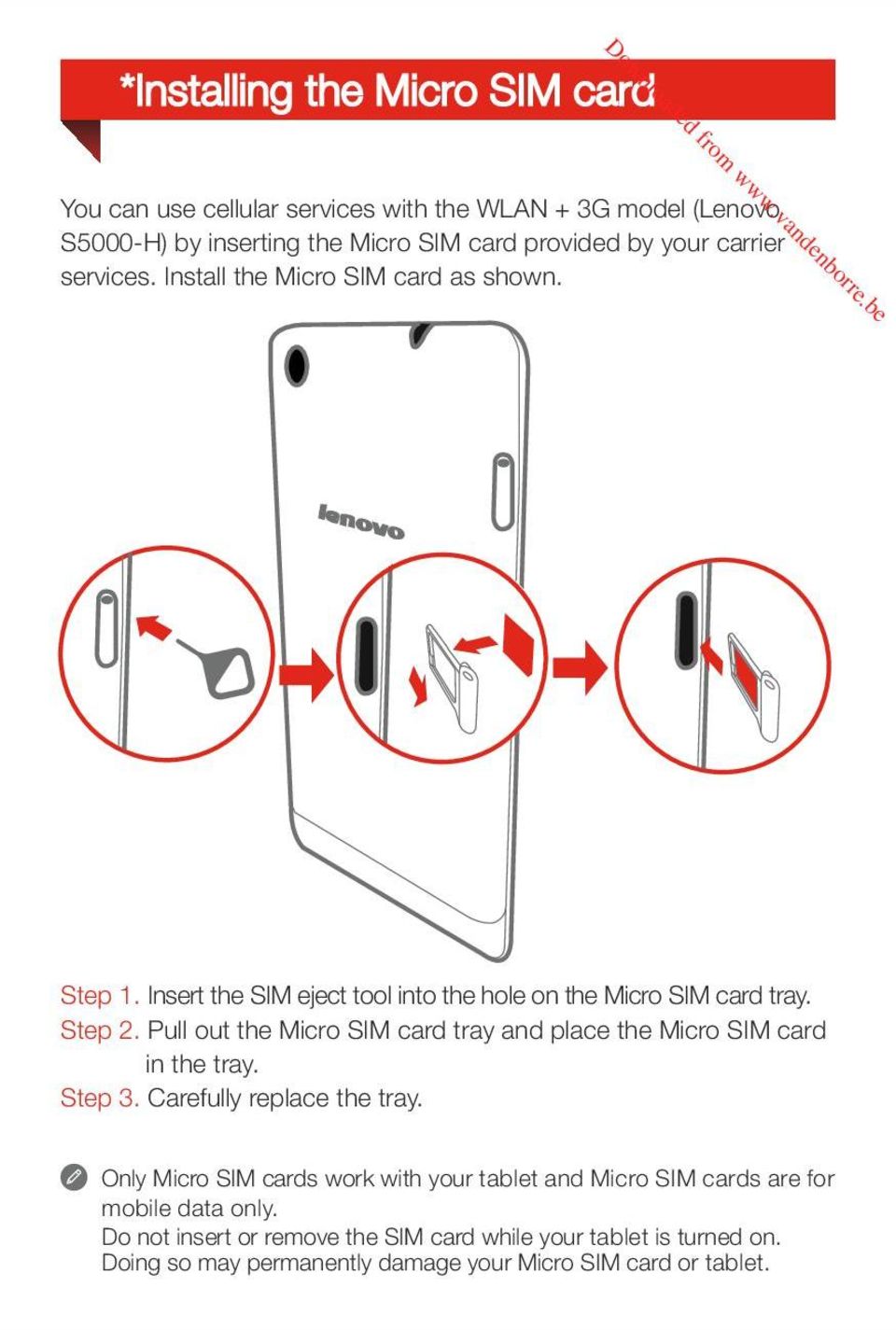 Install the Micro SIM card as shon. Step 1. Insert the SIM eject tool into the hole on the Micro SIM card tray. Step 2.