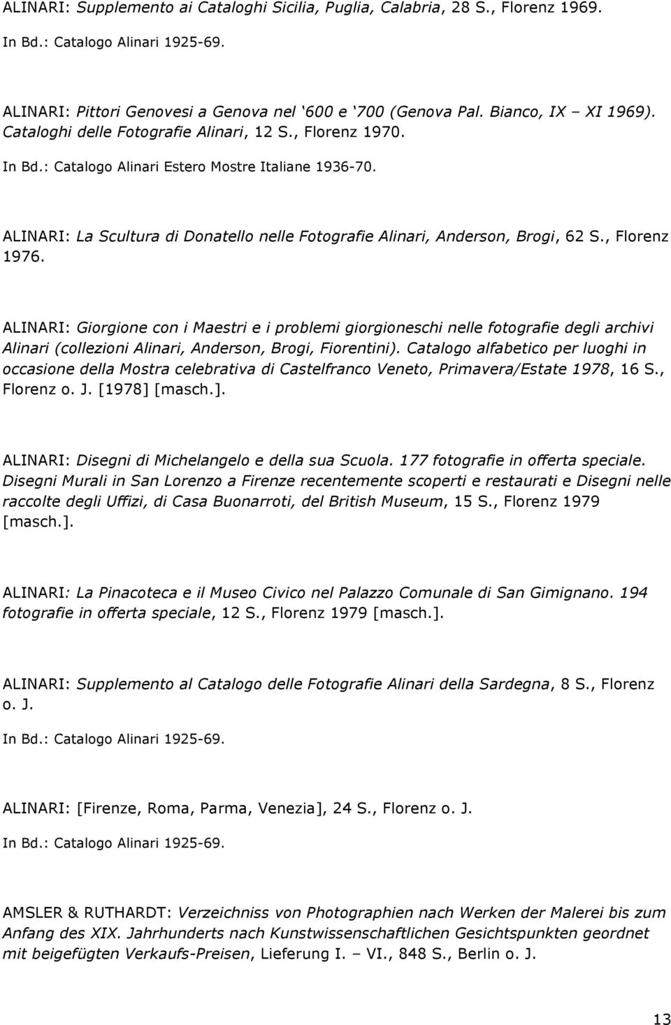, Florenz 1976. ALINARI: Giorgione con i Maestri e i problemi giorgioneschi nelle fotografie degli archivi Alinari (collezioni Alinari, Anderson, Brogi, Fiorentini).