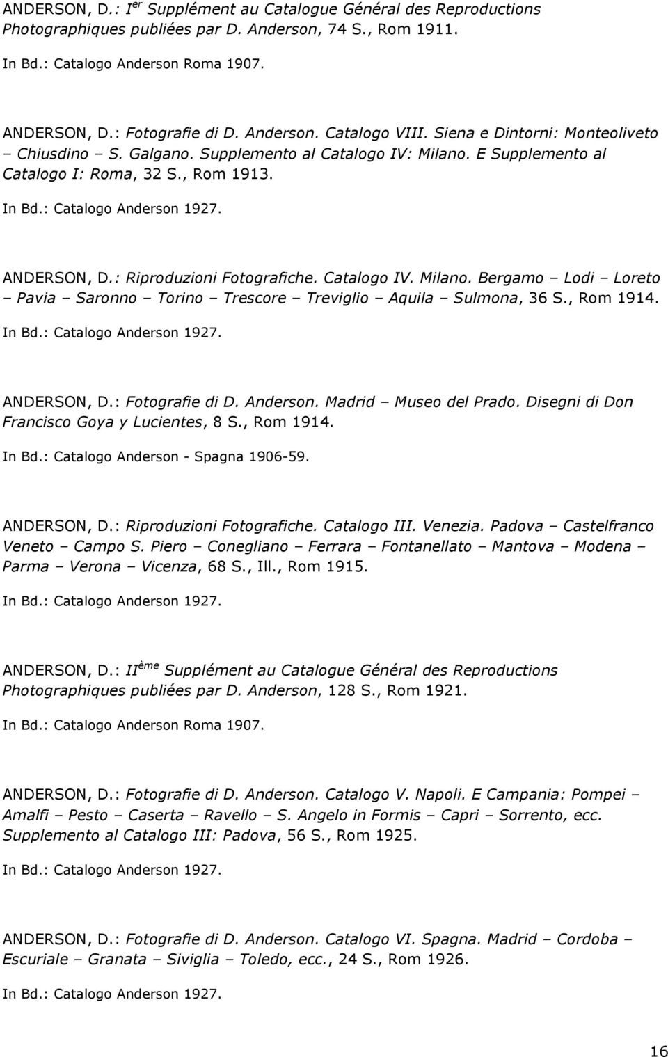 ANDERSON, D.: Riproduzioni Fotografiche. Catalogo IV. Milano. Bergamo Lodi Loreto Pavia Saronno Torino Trescore Treviglio Aquila Sulmona, 36 S., Rom 1914. In Bd.: Catalogo Anderson 1927. ANDERSON, D.