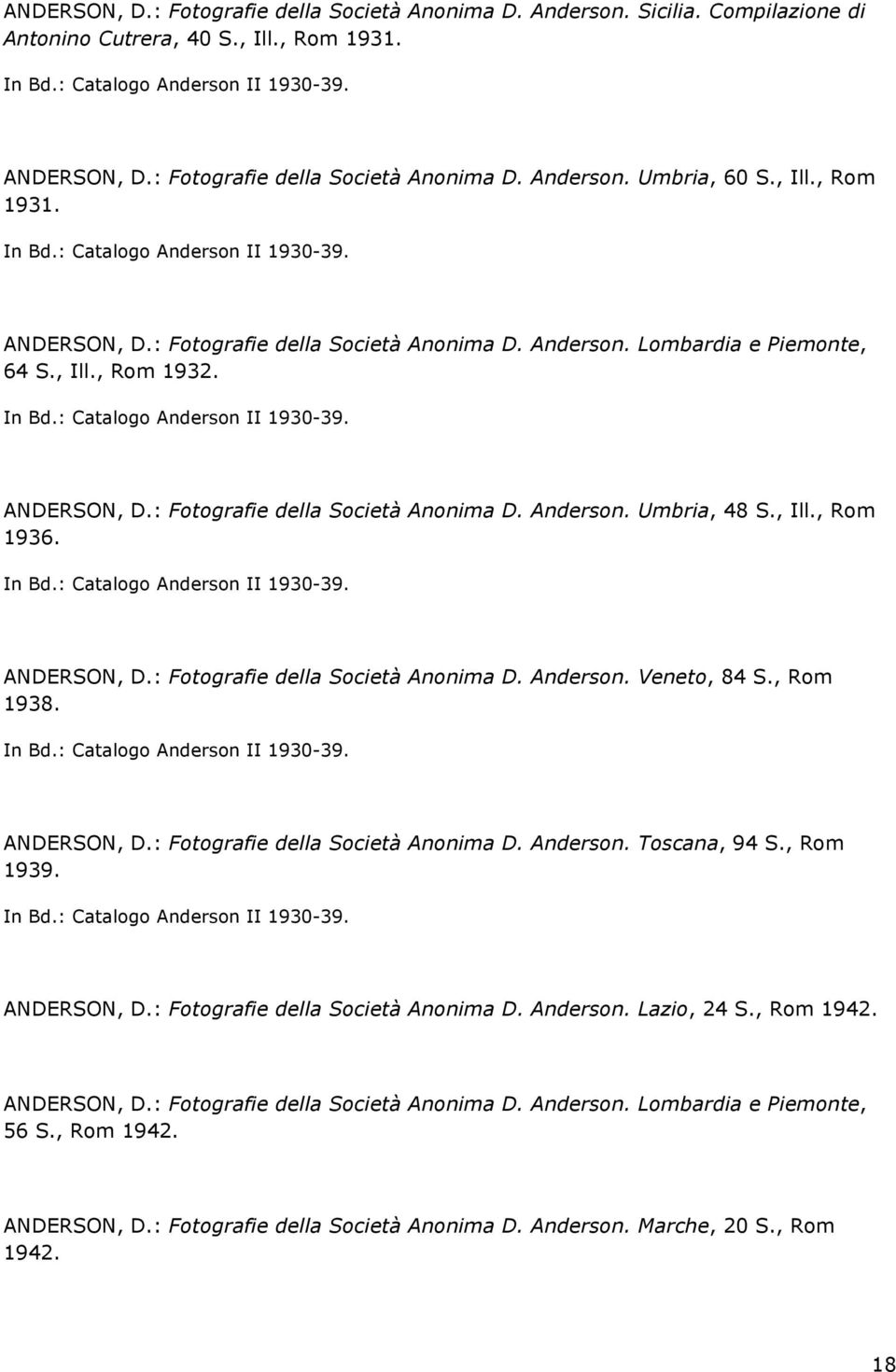 , Ill., Rom 1932. In Bd.: Catalogo Anderson II 1930-39. ANDERSON, D.: Fotografie della Società Anonima D. Anderson. Umbria, 48 S., Ill., Rom 1936. In Bd.: Catalogo Anderson II 1930-39. ANDERSON, D.: Fotografie della Società Anonima D. Anderson. Veneto, 84 S.