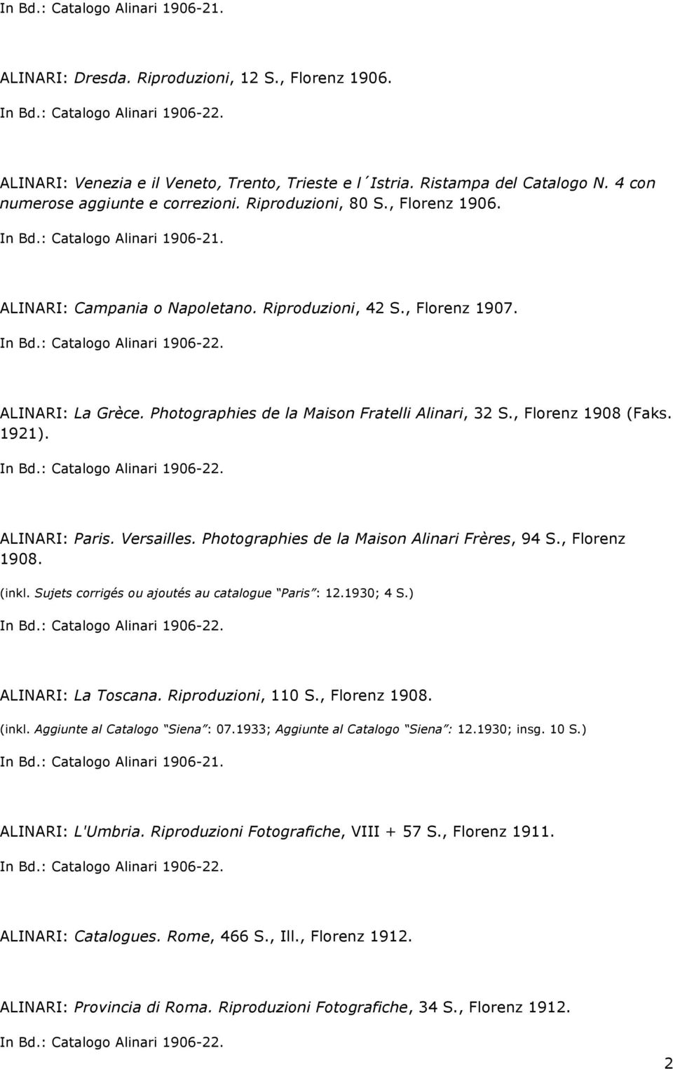 In Bd.: Catalogo Alinari 1906-22. ALINARI: La Grèce. Photographies de la Maison Fratelli Alinari, 32 S., Florenz 1908 (Faks. 1921). In Bd.: Catalogo Alinari 1906-22. ALINARI: Paris. Versailles.