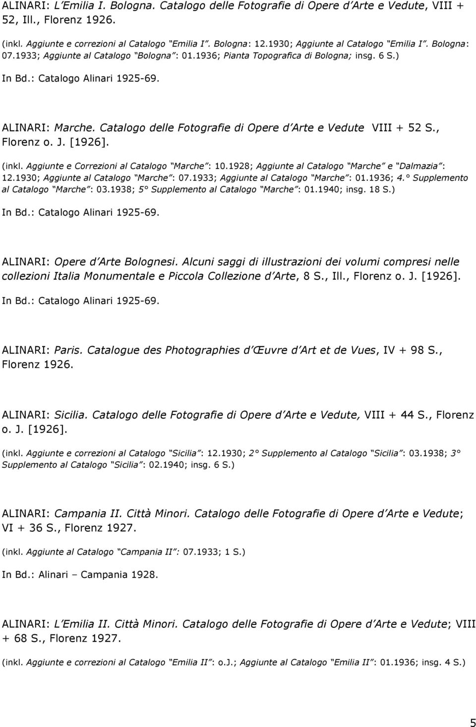 Catalogo delle Fotografie di Opere d Arte e Vedute VIII + 52 S., Florenz o. J. [1926]. (inkl. Aggiunte e Correzioni al Catalogo Marche : 10.1928; Aggiunte al Catalogo Marche e Dalmazia : 12.