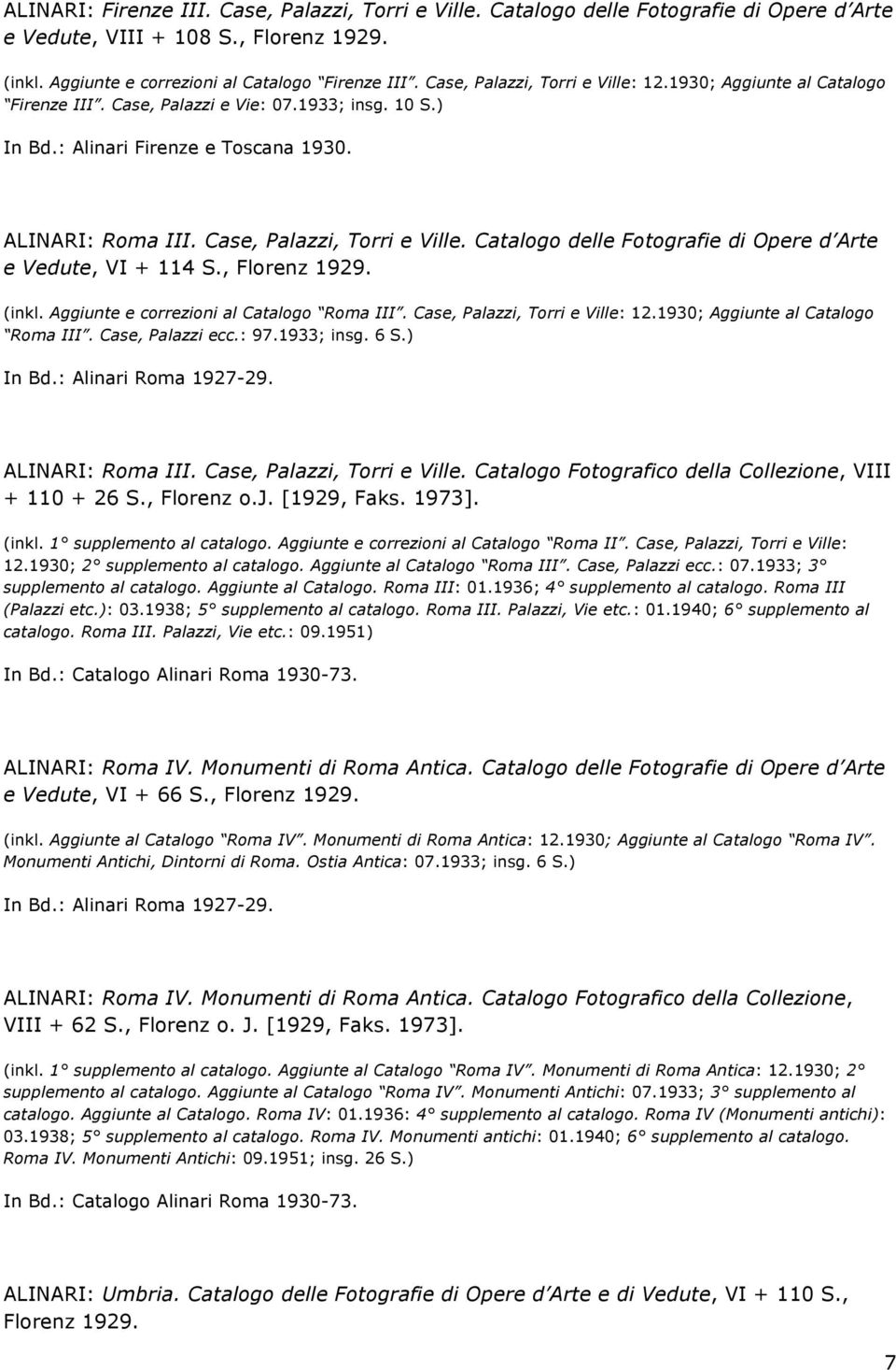 Case, Palazzi, Torri e Ville. Catalogo delle Fotografie di Opere d Arte e Vedute, VI + 114 S., Florenz 1929. (inkl. Aggiunte e correzioni al Catalogo Roma III. Case, Palazzi, Torri e Ville: 12.