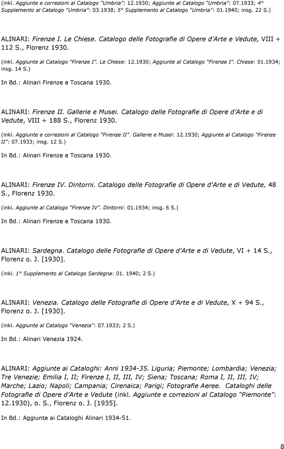 1930; Aggiunte al Catalogo Firenze I. Chiese: 01.1934; insg. 14 S.) In Bd.: Alinari Firenze e Toscana 1930. ALINARI: Firenze II. Gallerie e Musei.