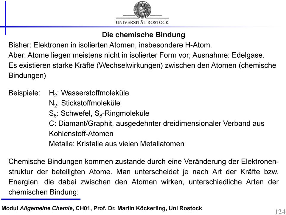 -Ringmoleküle C: Diamant/Graphit, ausgedehnter dreidimensionaler Verband aus Kohlenstoff-Atomen Metalle: Kristalle aus vielen Metallatomen Chemische Bindungen kommen zustande durch