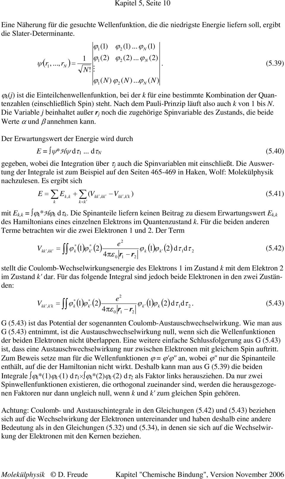 Die Variable j beinhaltet außer r j noch die zugehörige Sinvariable des Zustands die beide Werte α und β annehmen ann. Der Erwartungswert der Energie wird durch N N E *H dτ... dτ N (5.