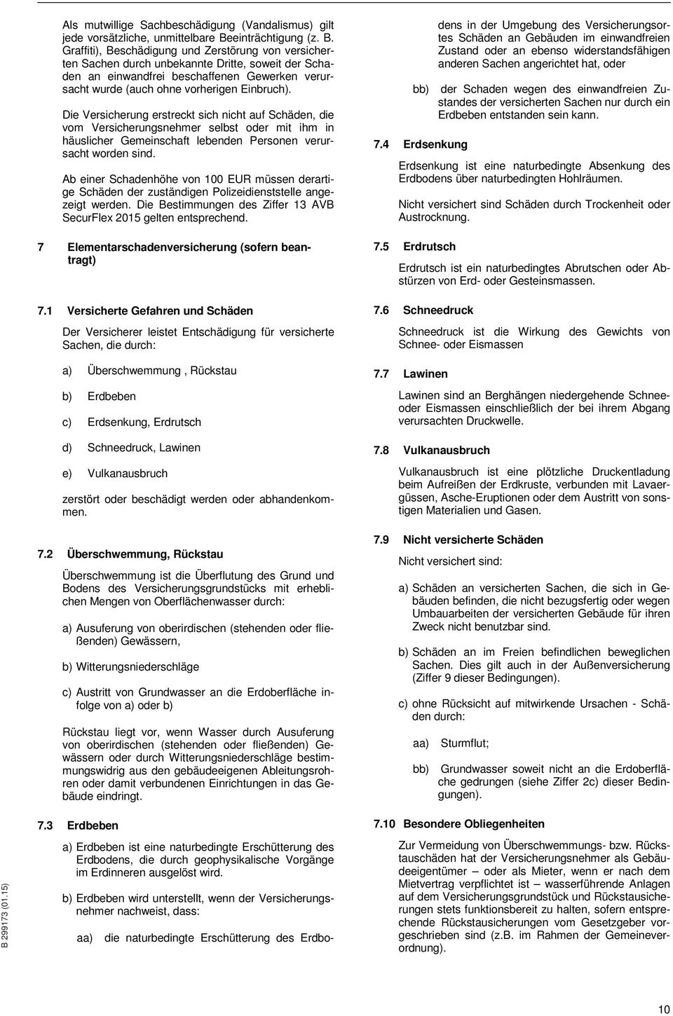 Graffiti), Beschädigung und Zerstörung von versicherten Sachen durch unbekannte Dritte, soweit der Schaden an einwandfrei beschaffenen Gewerken verursacht wurde (auch ohne vorherigen Einbruch).