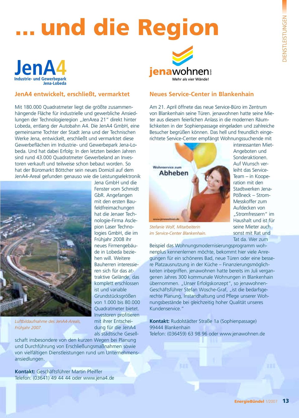 Die JenA GmbH, eine gemeinsame Tochter der Stadt Jena und der Technischen Werke Jena, entwickelt, erschließt und vermarktet diese Gewerbeflächen im Industrie- und Gewerbepark Jena-Lobeda.