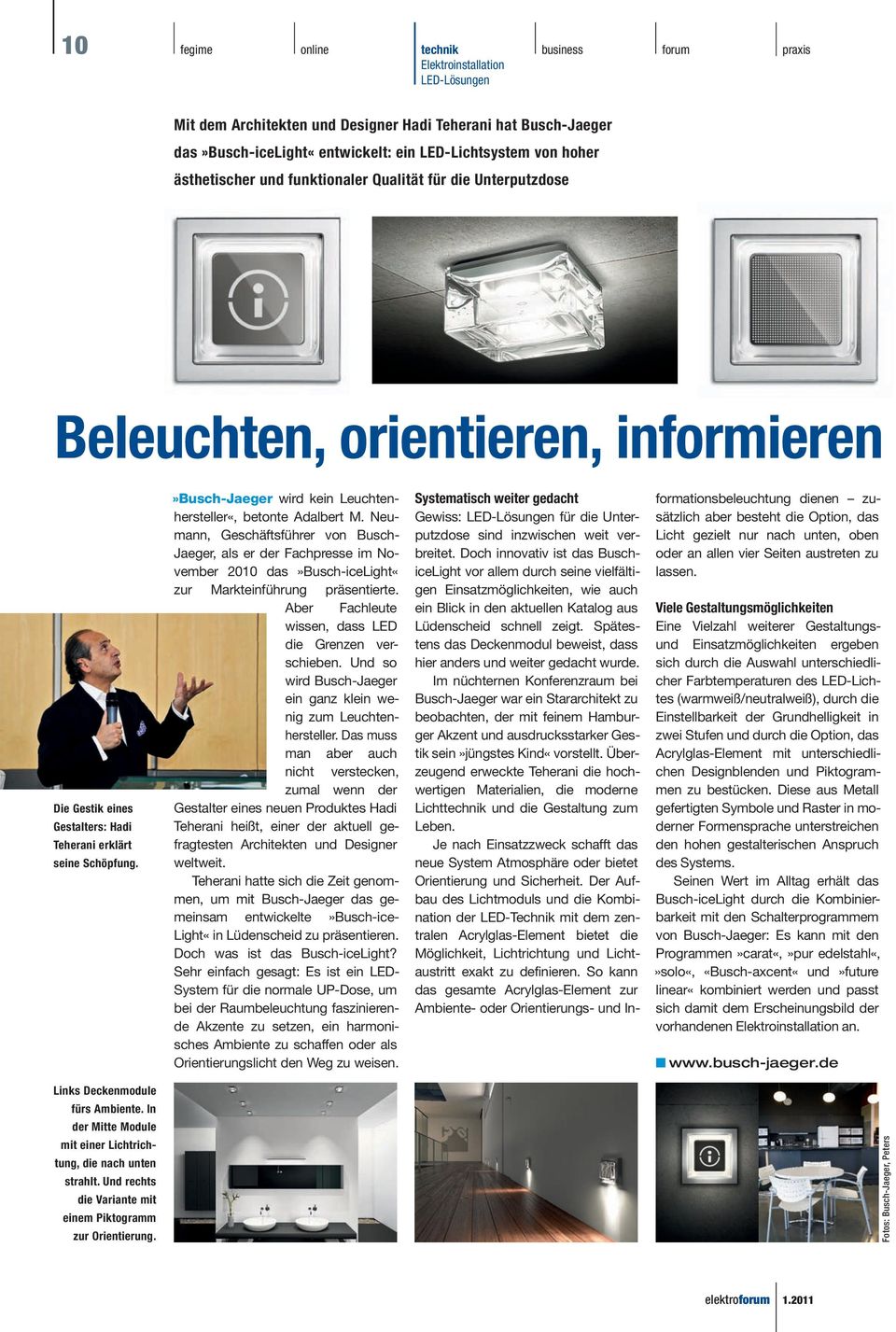 »Busch-Jaeger wird kein Leuchtenhersteller«, betonte Adalbert M. Neumann, Geschäftsführer von Busch- Jaeger, als er der Fachpresse im November 2010 das»busch-icelight«zur Markteinführung präsentierte.